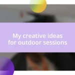 My creative ideas for outdoor sessions