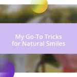 My Go-To Tricks for Natural Smiles