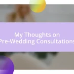 My Thoughts on Pre-Wedding Consultations