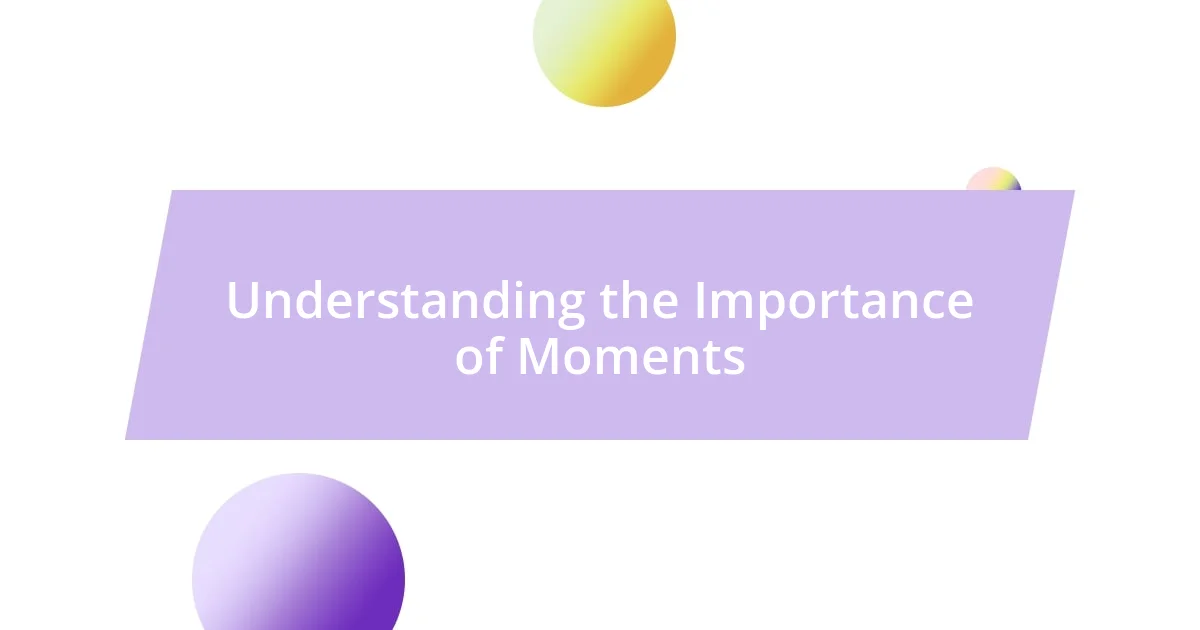 Understanding the Importance of Moments