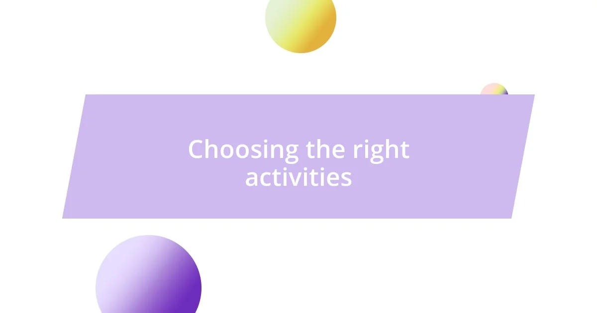 Choosing the right activities